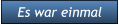 Es war einmal Es war einmal