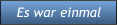 Es war einmal